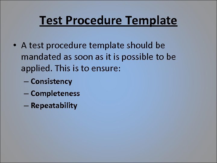 Test Procedure Template • A test procedure template should be mandated as soon as