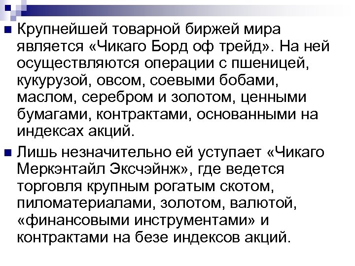 Крупнейшей товарной биржей мира является «Чикаго Борд оф трейд» . На ней осуществляются операции