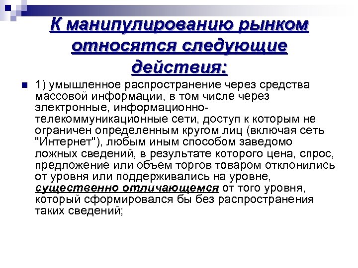 К манипулированию рынком относятся следующие действия: n 1) умышленное распространение через средства массовой информации,