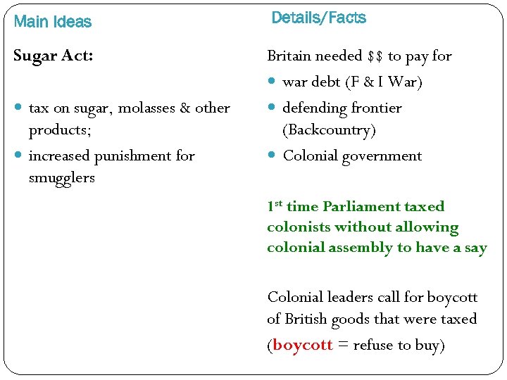 Main Ideas Details/Facts Sugar Act: Britain needed $$ to pay for war debt (F