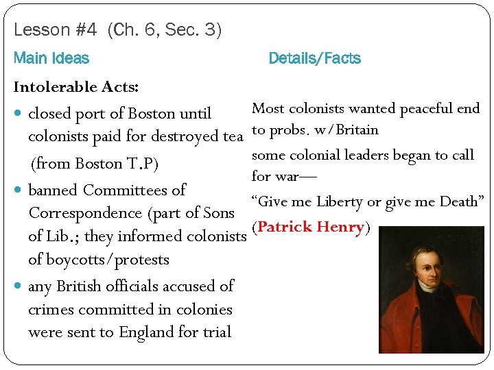 Lesson #4 (Ch. 6, Sec. 3) Main Ideas Details/Facts Intolerable Acts: Most colonists wanted