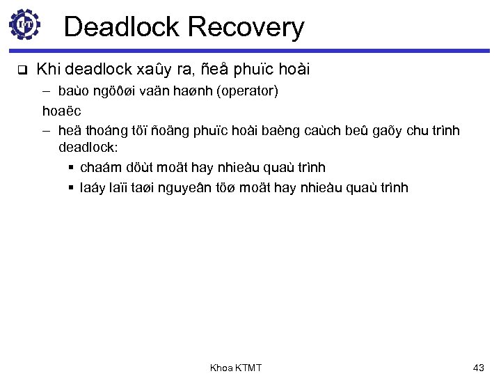 Deadlock Recovery q Khi deadlock xaûy ra, ñeå phuïc hoài – baùo ngöôøi vaän