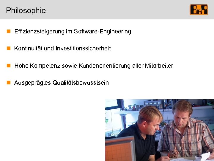 Philosophie n Effizienzsteigerung im Software-Engineering n Kontinuität und Investitionssicherheit n Hohe Kompetenz sowie Kundenorientierung