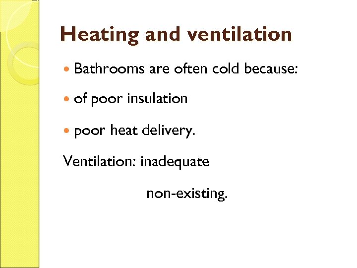 Heating and ventilation Bathrooms of are often cold because: poor insulation poor heat delivery.