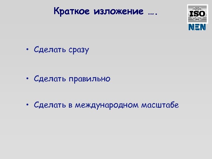 Краткое изложение …. • Сделать сразу • Сделать правильно • Сделать в международном масштабе