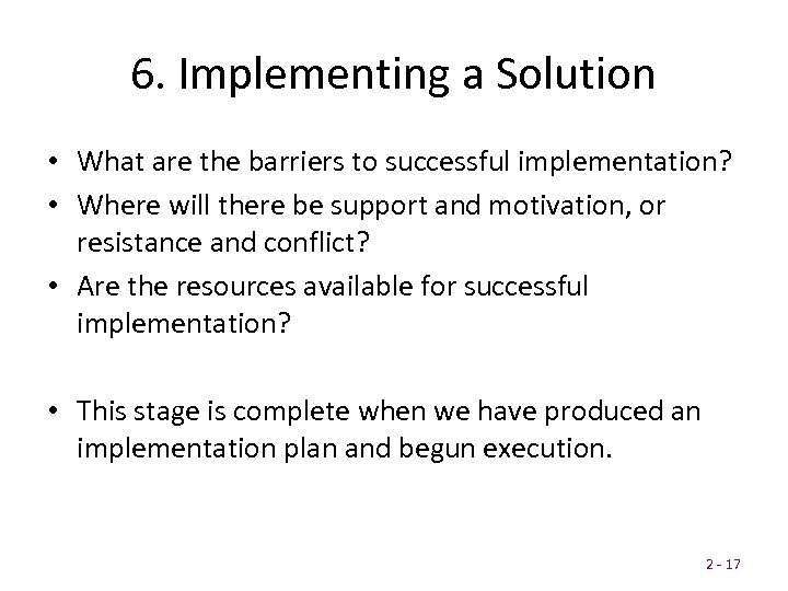 6. Implementing a Solution • What are the barriers to successful implementation? • Where