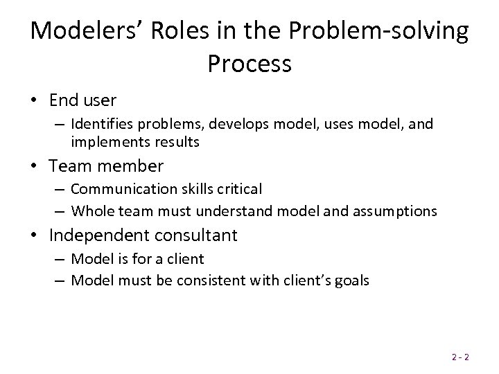 Modelers’ Roles in the Problem-solving Process • End user – Identifies problems, develops model,