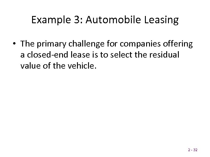 Example 3: Automobile Leasing • The primary challenge for companies offering a closed-end lease