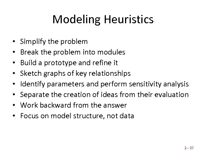 Modeling Heuristics • • Simplify the problem Break the problem into modules Build a