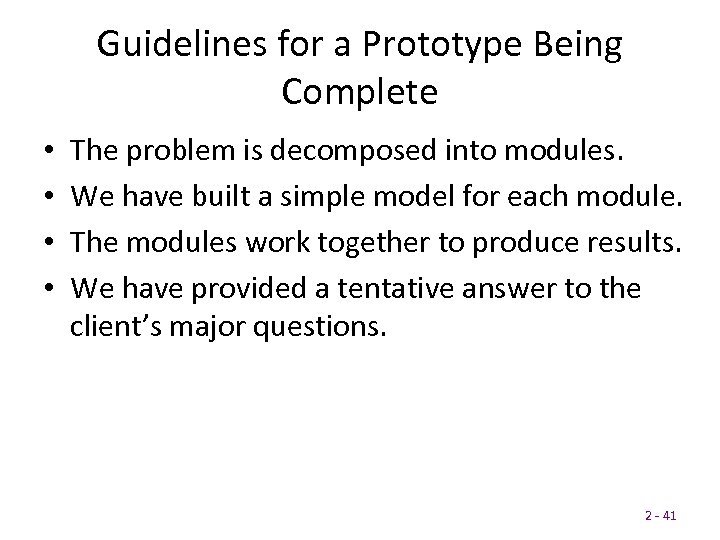 Guidelines for a Prototype Being Complete • • The problem is decomposed into modules.