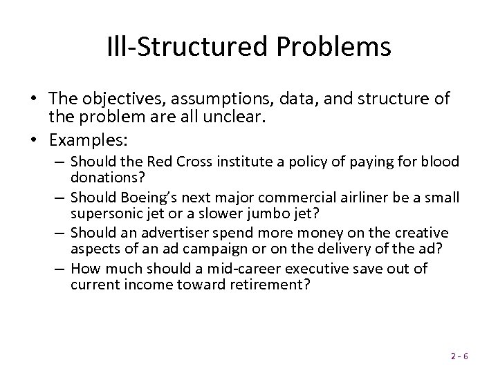 Ill-Structured Problems • The objectives, assumptions, data, and structure of the problem are all