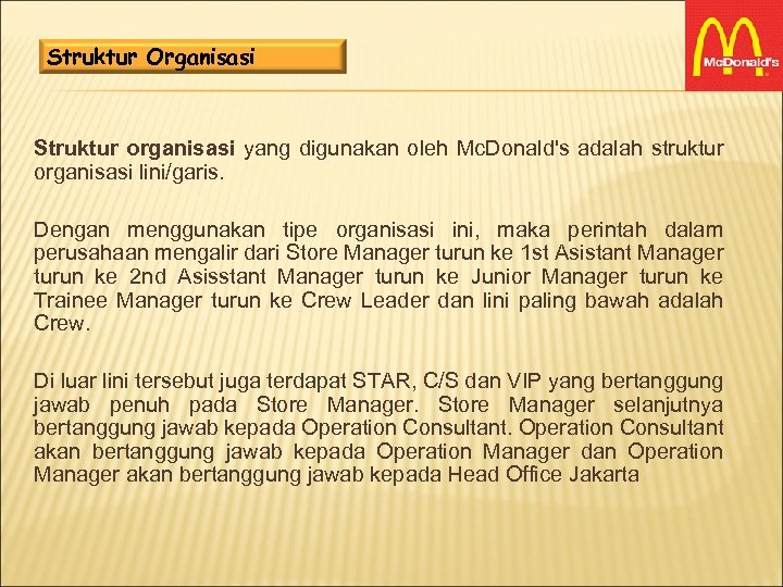 Struktur Organisasi Struktur organisasi yang digunakan oleh Mc. Donald's adalah struktur organisasi lini/garis. Dengan