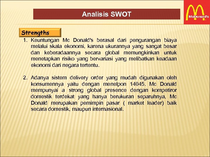Analisis SWOT Strengths 1. Keuntungan Mc Donald's berasal dari pengurangan biaya melalui skala ekonomi,