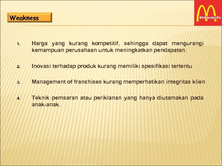 Weakness 1. Harga yang kurang kompetitif, sehingga dapat mengurangi kemampuan perusahaan untuk meningkatkan pendapatan.