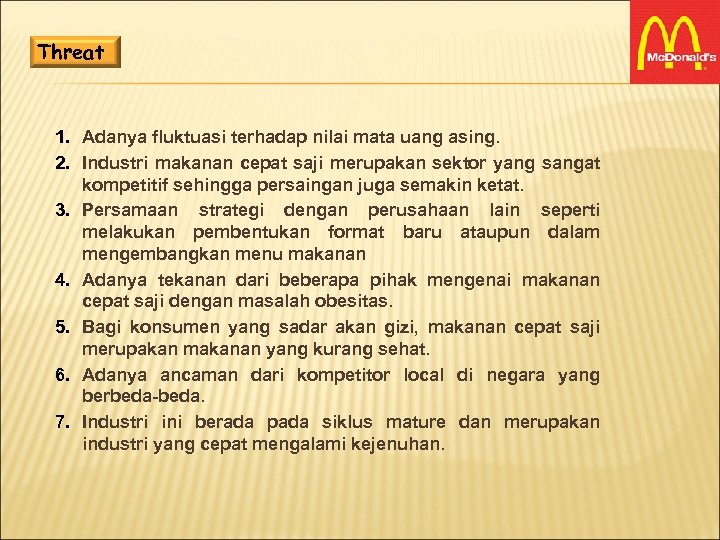 Threat 1. Adanya fluktuasi terhadap nilai mata uang asing. 2. Industri makanan cepat saji