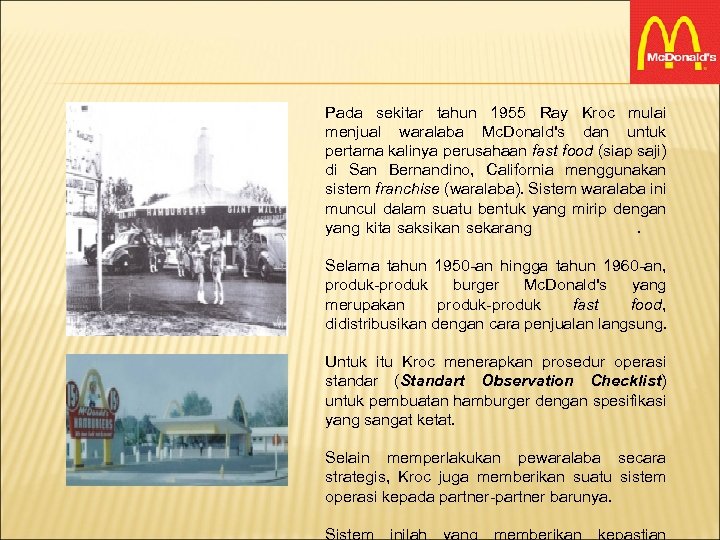 Pada sekitar tahun 1955 Ray Kroc mulai menjual waralaba Mc. Donald's dan untuk pertama
