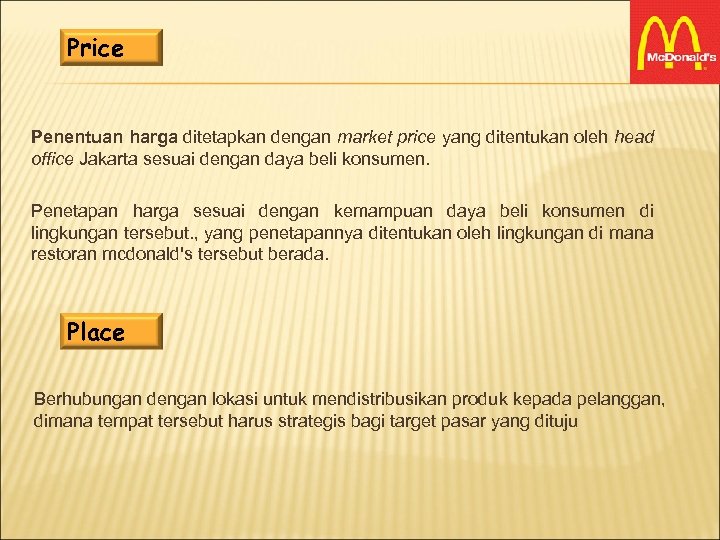 Price Penentuan harga ditetapkan dengan market price yang ditentukan oleh head office Jakarta sesuai