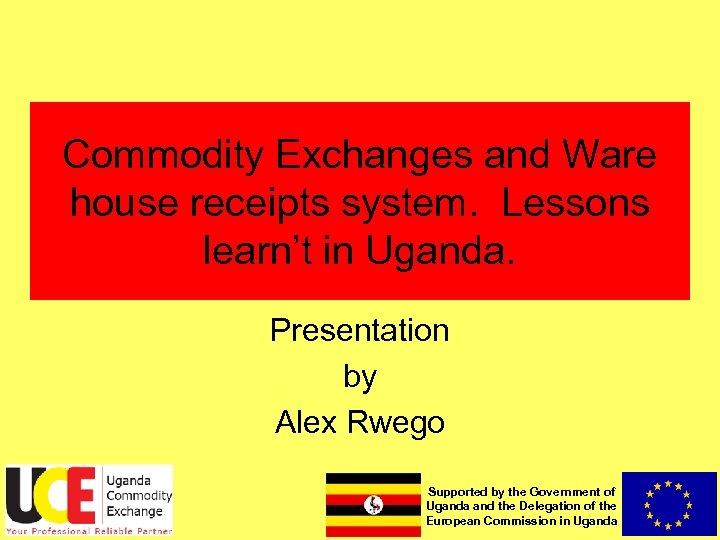 Commodity Exchanges and Ware house receipts system. Lessons learn’t in Uganda. Presentation by Alex