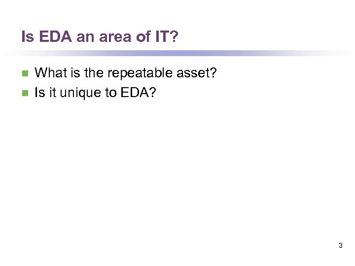 Is EDA an area of IT? n n What is the repeatable asset? Is