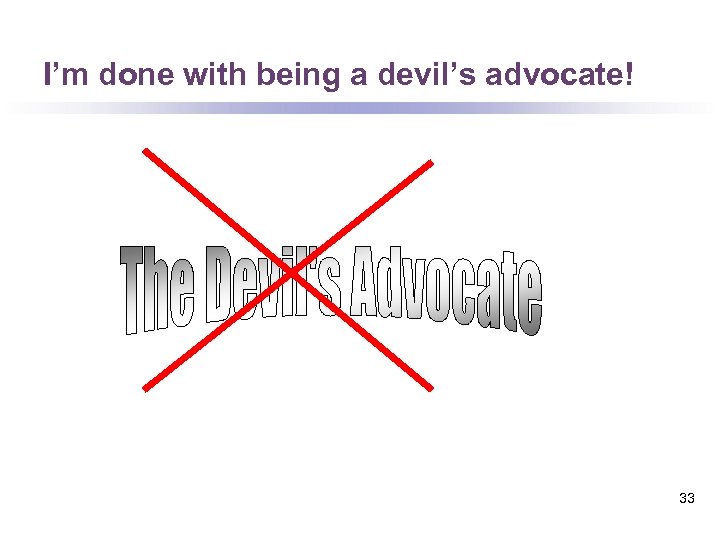 I’m done with being a devil’s advocate! 33 