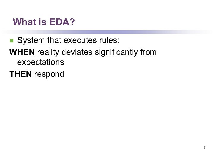 What is EDA? System that executes rules: WHEN reality deviates significantly from expectations THEN