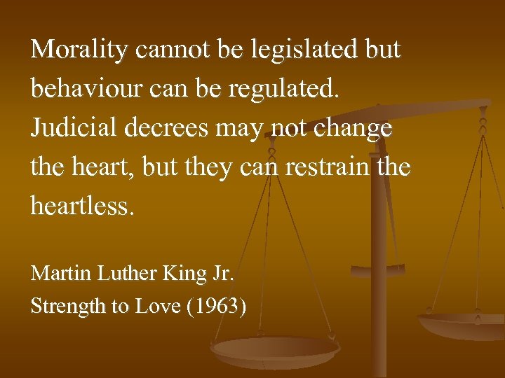 Morality cannot be legislated but behaviour can be regulated. Judicial decrees may not change