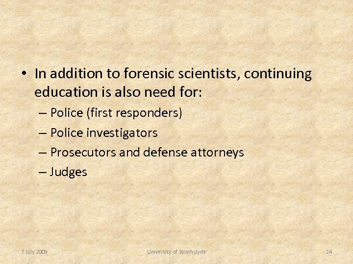  • In addition to forensic scientists, continuing education is also need for: –