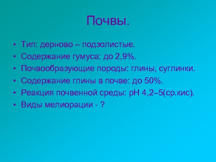 Почвы. • • • Тип: дерново – подзолистые. Содержание гумуса: до 2, 9%. Почвообразующие