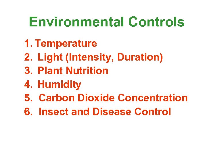 Environmental Controls 1. Temperature 2. Light (Intensity, Duration) 3. Plant Nutrition 4. Humidity 5.