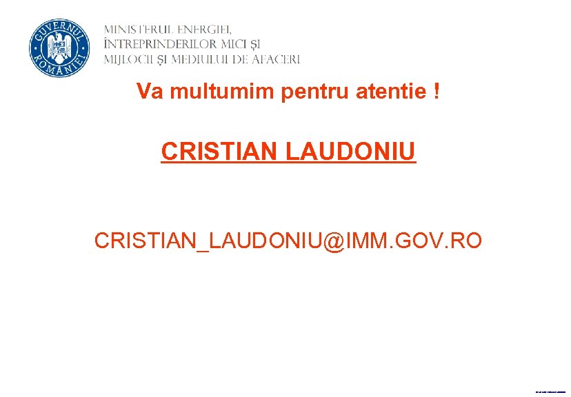 Va multumim pentru atentie ! CRISTIAN LAUDONIU CRISTIAN_LAUDONIU@IMM. GOV. RO Realizat de: Cristian Laudoniu