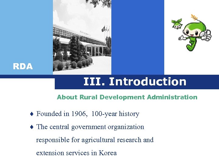 RDA III. Introduction About Rural Development Administration ¨ Founded in 1906, 100 -year history