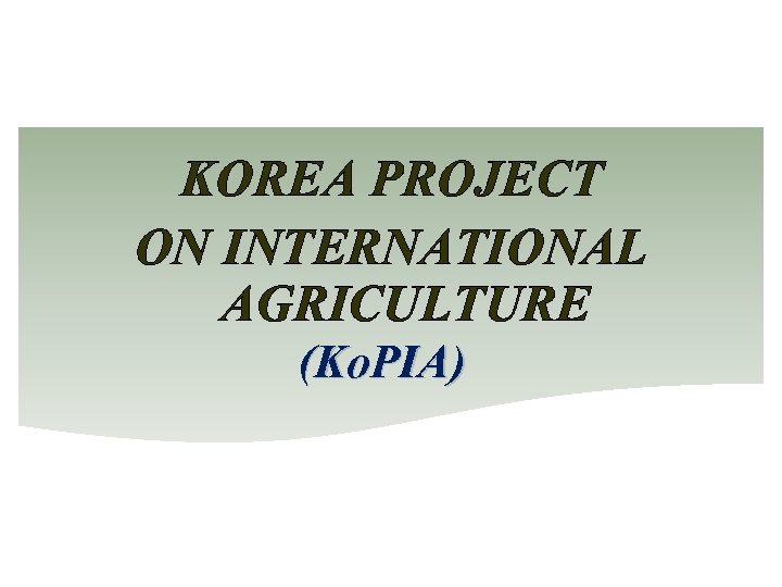KOREA PROJECT ON INTERNATIONAL AGRICULTURE (Ko. PIA) 