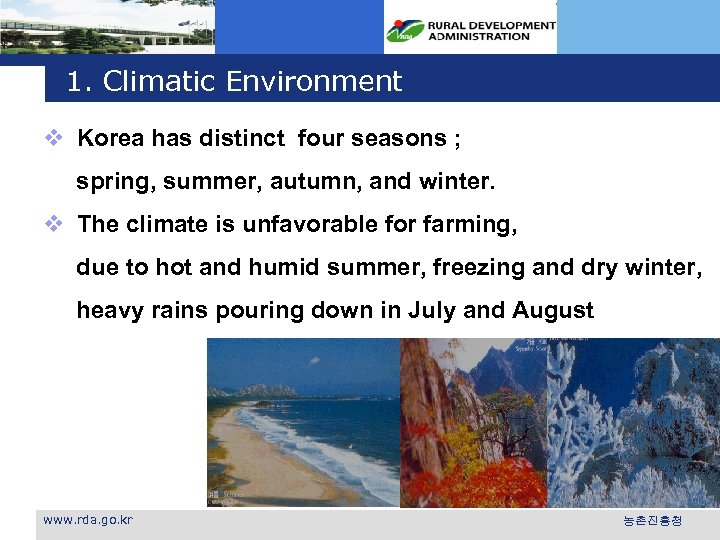 1. Climatic Environment v Korea has distinct four seasons ; spring, summer, autumn, and