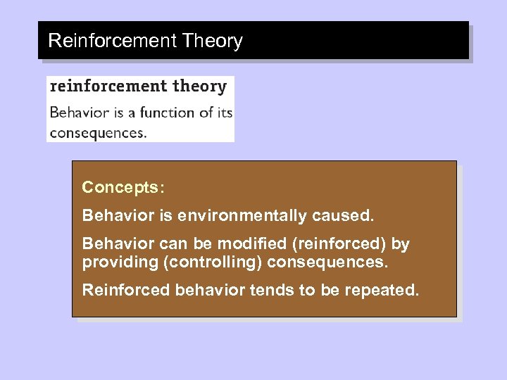 Reinforcement Theory Concepts: Behavior is environmentally caused. Behavior can be modified (reinforced) by providing