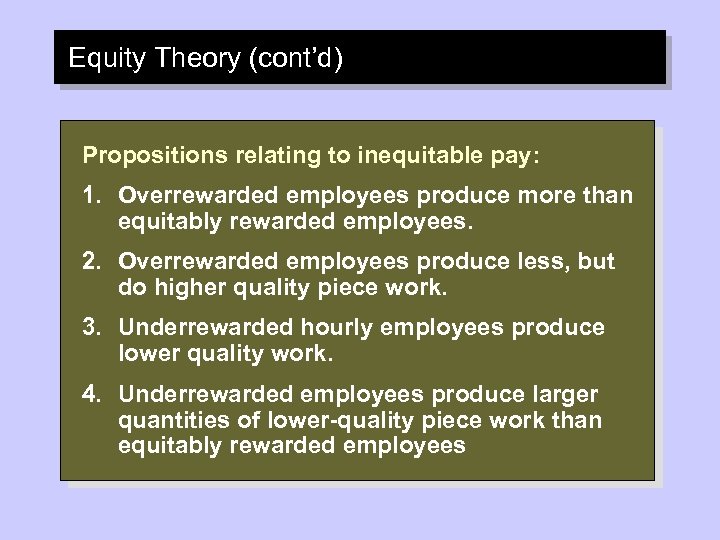Equity Theory (cont’d) Propositions relating to inequitable pay: 1. Overrewarded employees produce more than