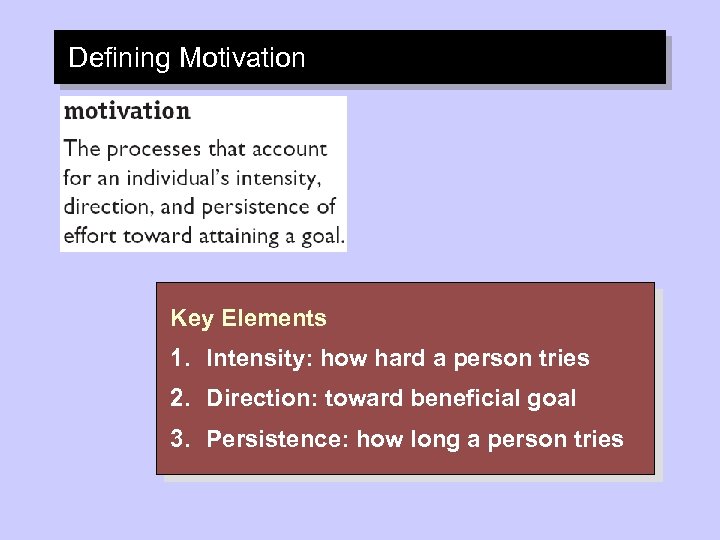 Defining Motivation Key Elements 1. Intensity: how hard a person tries 2. Direction: toward