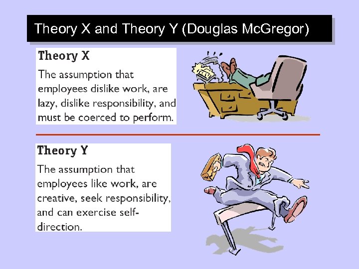 Theory X and Theory Y (Douglas Mc. Gregor) 