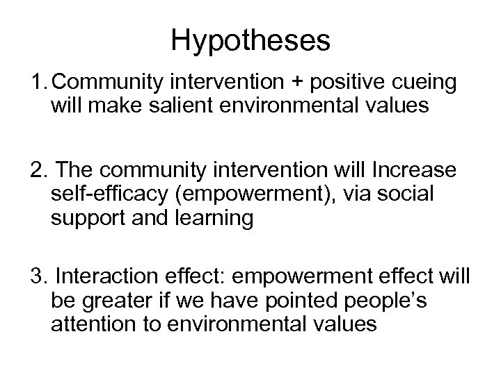 Hypotheses 1. Community intervention + positive cueing will make salient environmental values 2. The