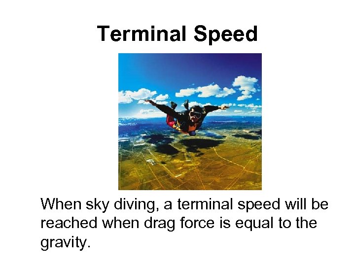 Terminal Speed When sky diving, a terminal speed will be reached when drag force
