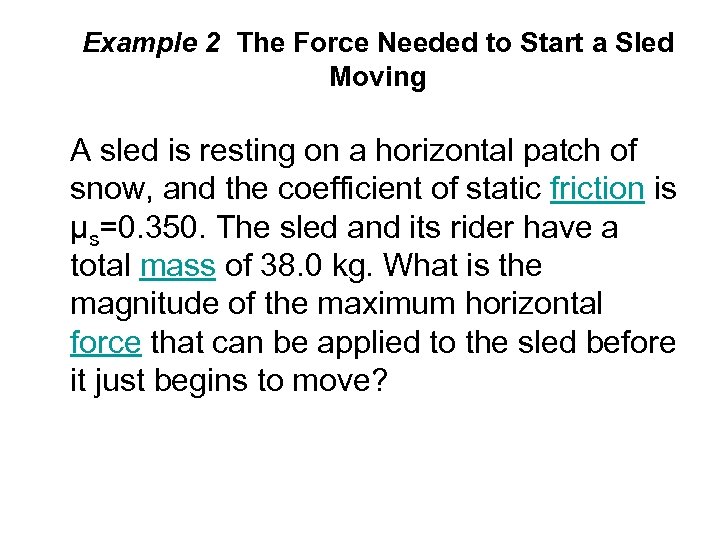 Example 2 The Force Needed to Start a Sled Moving A sled is resting