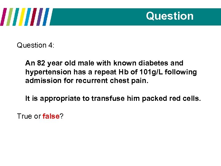 Question 4: An 82 year old male with known diabetes and hypertension has a