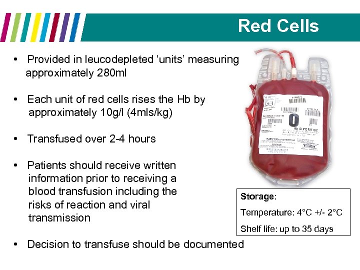 Red Cells • Provided in leucodepleted ‘units’ measuring approximately 280 ml • Each unit