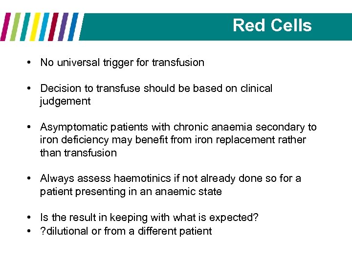 Red Cells • No universal trigger for transfusion • Decision to transfuse should be