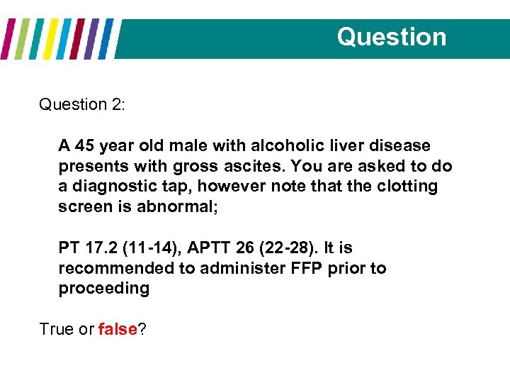 Question 2: A 45 year old male with alcoholic liver disease presents with gross