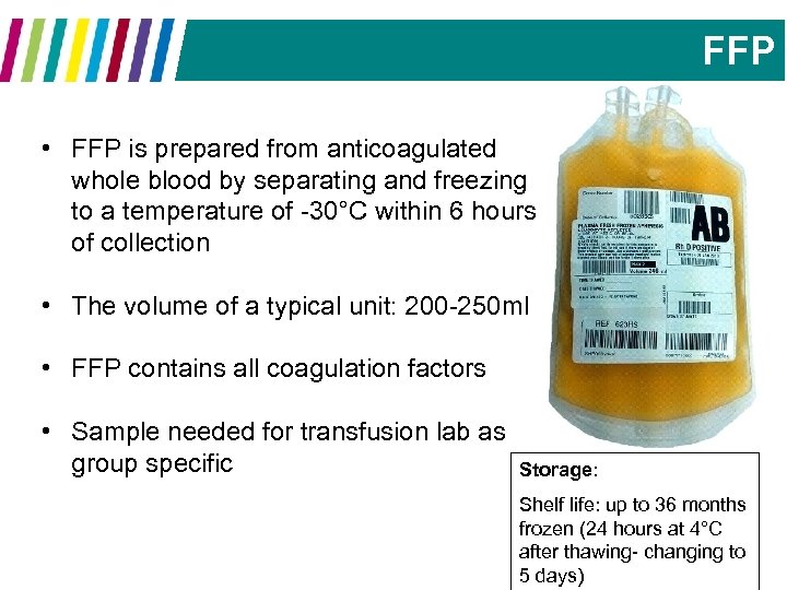 FFP • FFP is prepared from anticoagulated whole blood by separating and freezing to