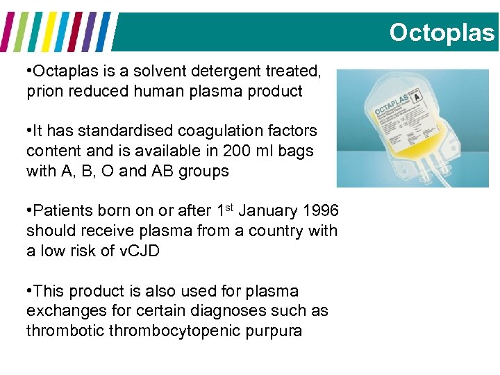 Octoplas • Octaplas is a solvent detergent treated, prion reduced human plasma product •