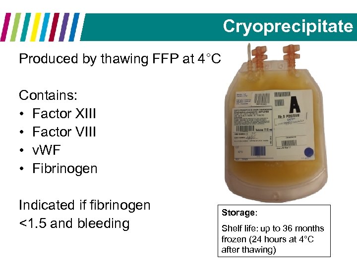 Cryoprecipitate Produced by thawing FFP at 4°C Contains: • Factor XIII • Factor VIII