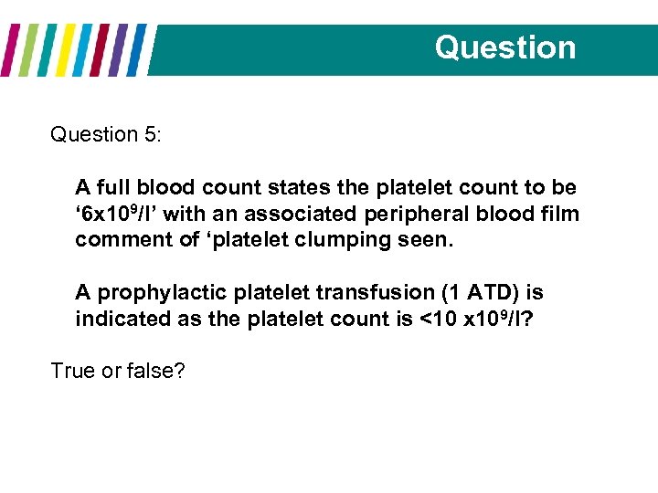 Question 5: A full blood count states the platelet count to be ‘ 6