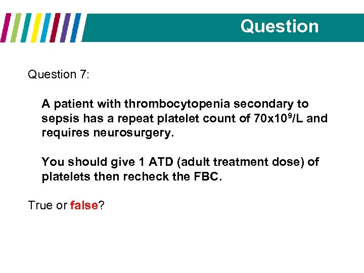 Question 7: A patient with thrombocytopenia secondary to sepsis has a repeat platelet count