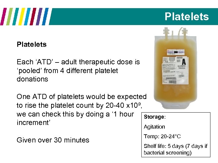 Platelets Each ‘ATD’ – adult therapeutic dose is ‘pooled’ from 4 different platelet donations